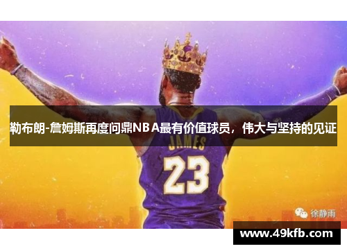 勒布朗-詹姆斯再度问鼎NBA最有价值球员，伟大与坚持的见证